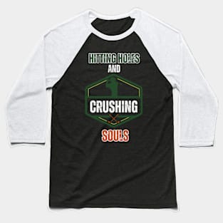 Hitting-Holes-And-Crushing-Souls Baseball T-Shirt